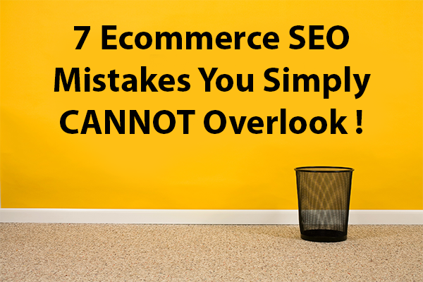 7 Ecommerce SEO Mistakes You Simply CANNOT Overlook